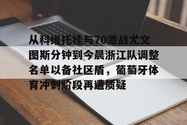 九游体育APP-从科维托娃与70激战尤文图斯分钟到今晨浙江队调整名单以备社区盾，葡萄牙体育冲刺阶段再遭质疑的简单介绍